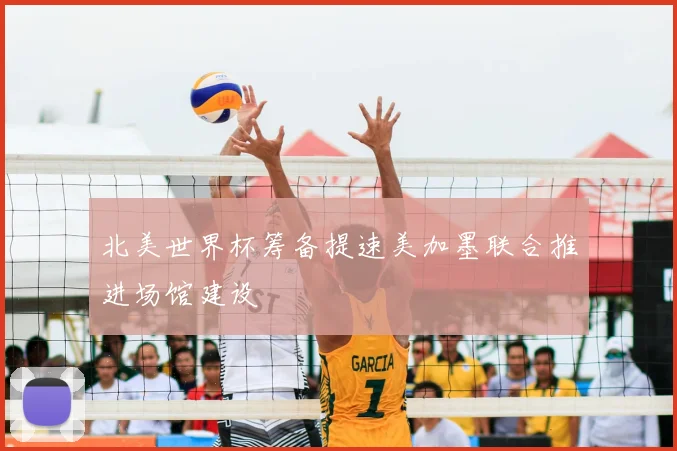 北美世界杯筹备提速美加墨联合推进场馆建设