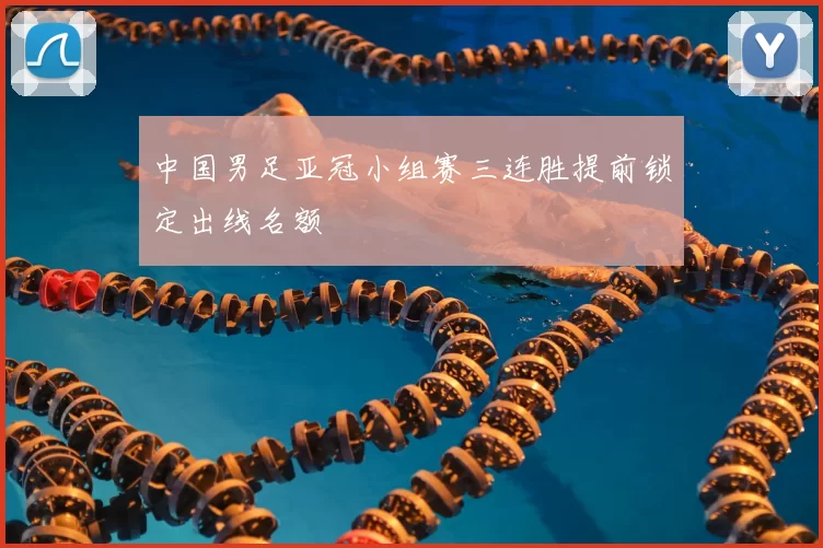 中国男足亚冠小组赛三连胜提前锁定出线名额
